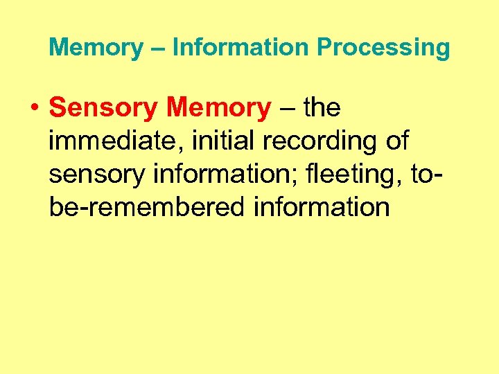 Memory – Information Processing • Sensory Memory – the immediate, initial recording of sensory