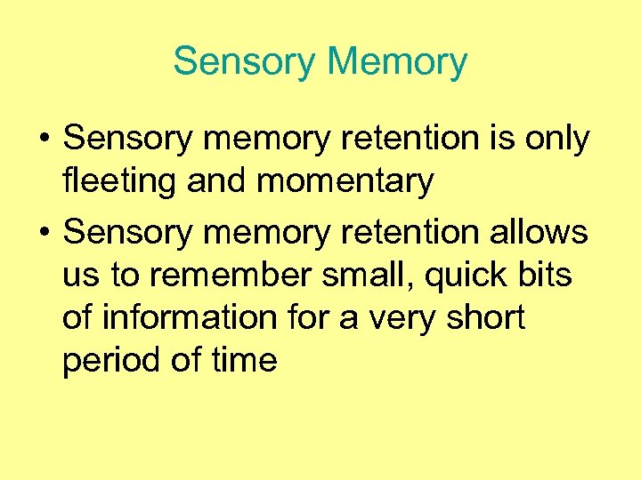 Sensory Memory • Sensory memory retention is only fleeting and momentary • Sensory memory