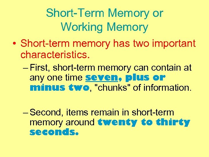 Short-Term Memory or Working Memory • Short-term memory has two important characteristics. – First,