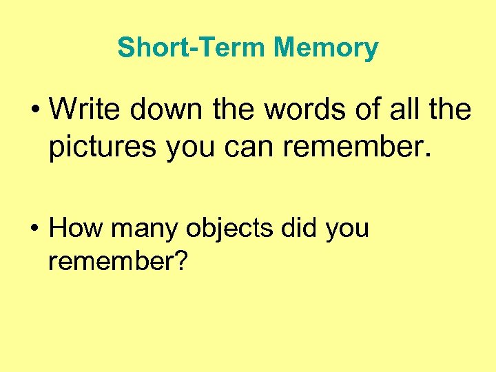 Short-Term Memory • Write down the words of all the pictures you can remember.