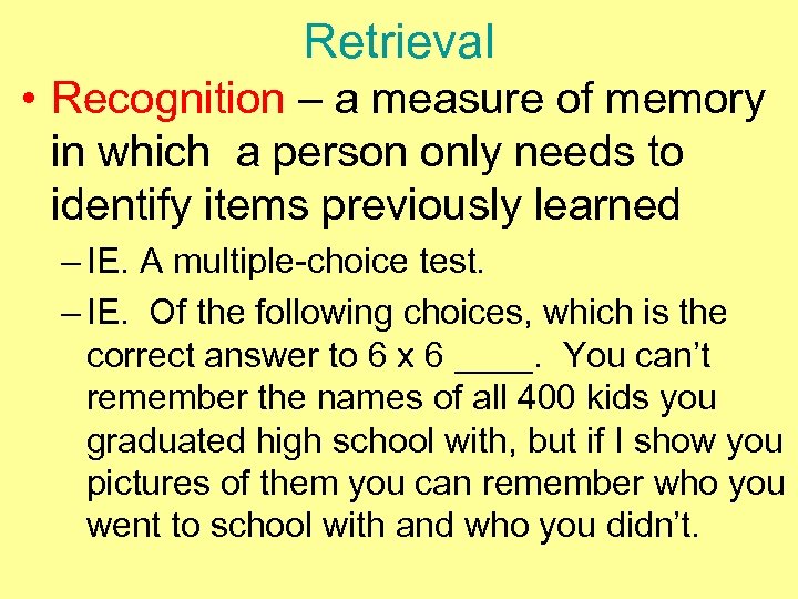 Retrieval • Recognition – a measure of memory in which a person only needs
