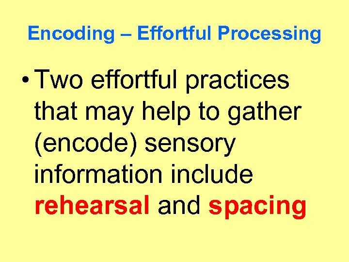 Encoding – Effortful Processing • Two effortful practices that may help to gather (encode)