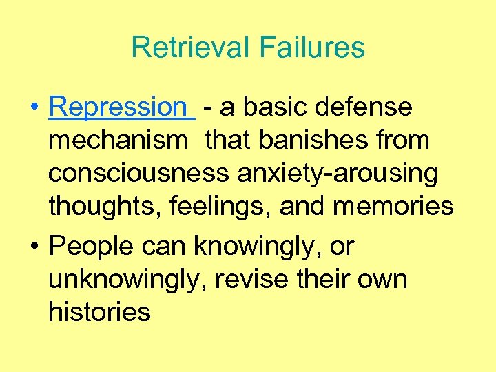 Retrieval Failures • Repression - a basic defense mechanism that banishes from consciousness anxiety-arousing