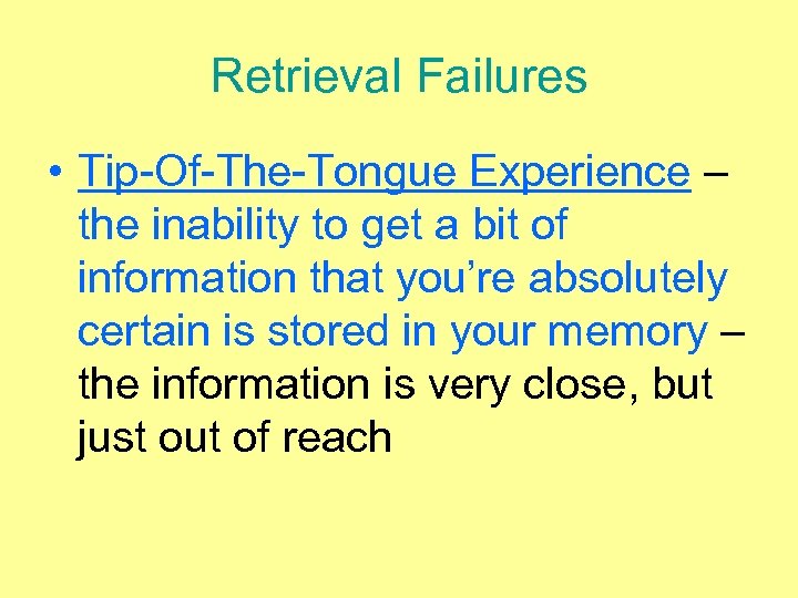 Retrieval Failures • Tip-Of-The-Tongue Experience – the inability to get a bit of information