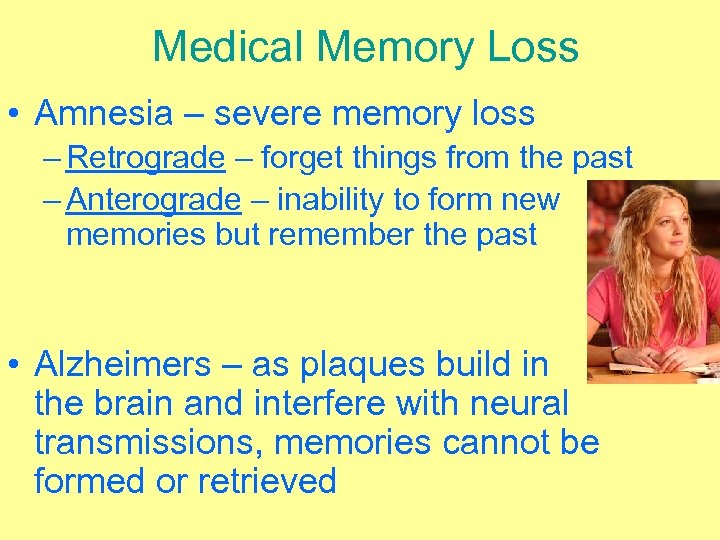 Medical Memory Loss • Amnesia – severe memory loss – Retrograde – forget things