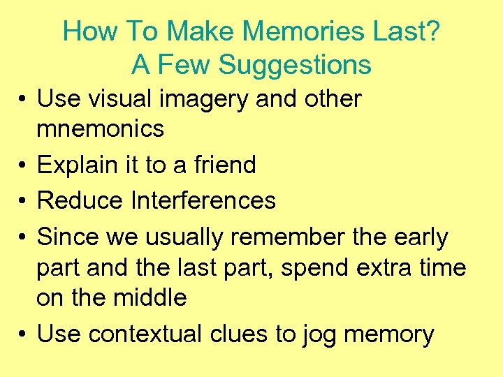 How To Make Memories Last? A Few Suggestions • Use visual imagery and other