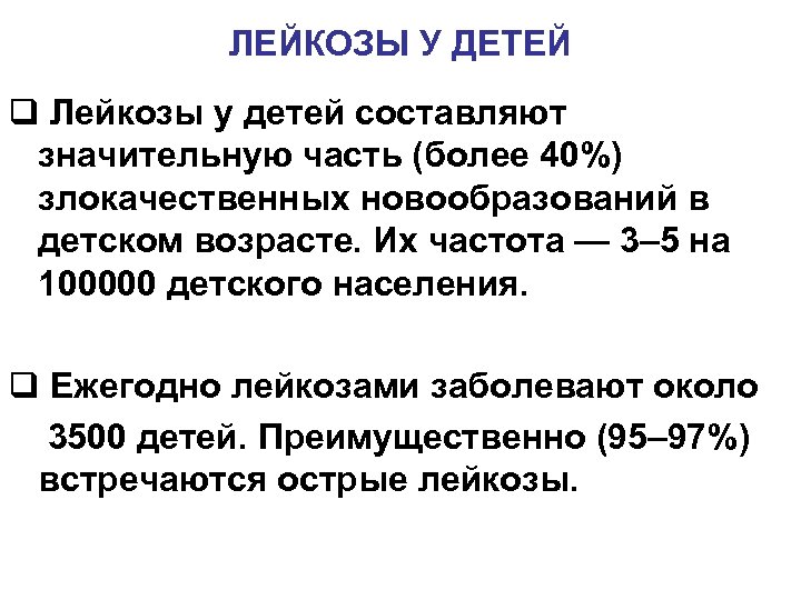 ЛЕЙКОЗЫ У ДЕТЕЙ q Лейкозы у детей составляют значительную часть (более 40%) злокачественных новообразований