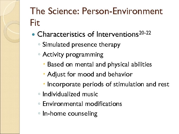 The Science: Person-Environment Fit Characteristics of Interventions 20 -22 ◦ Simulated presence therapy ◦