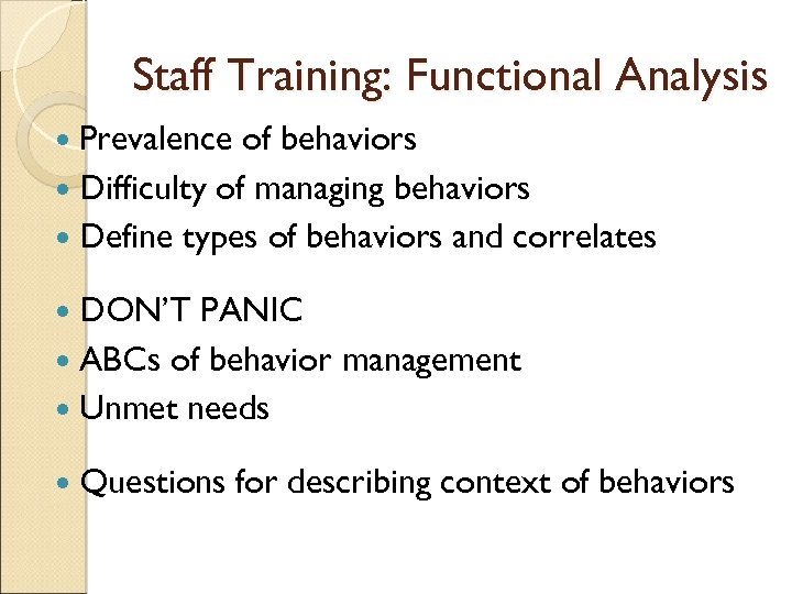 Staff Training: Functional Analysis Prevalence of behaviors Difficulty of managing behaviors Define types of