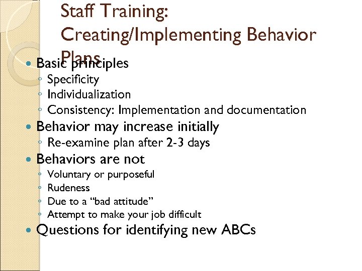 Staff Training: Creating/Implementing Behavior Plans Basic principles ◦ Specificity ◦ Individualization ◦ Consistency: Implementation