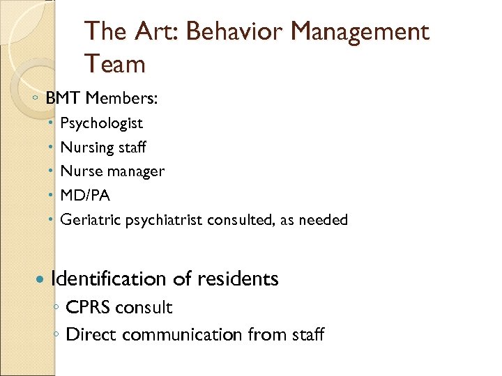 The Art: Behavior Management Team ◦ BMT Members: Psychologist Nursing staff Nurse manager MD/PA