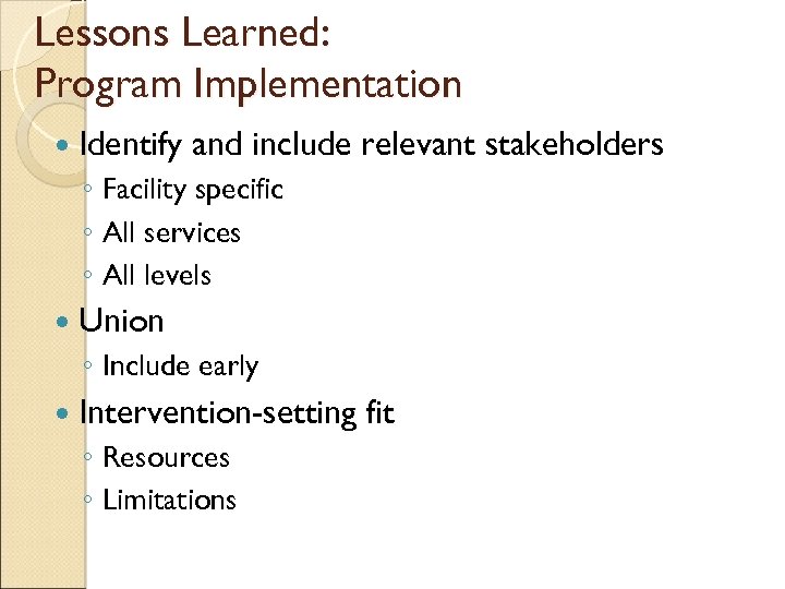 Lessons Learned: Program Implementation Identify and include relevant stakeholders ◦ Facility specific ◦ All