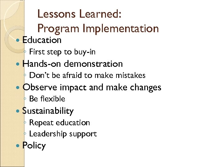 Lessons Learned: Program Implementation Education ◦ First step to buy-in Hands-on demonstration ◦ Don’t