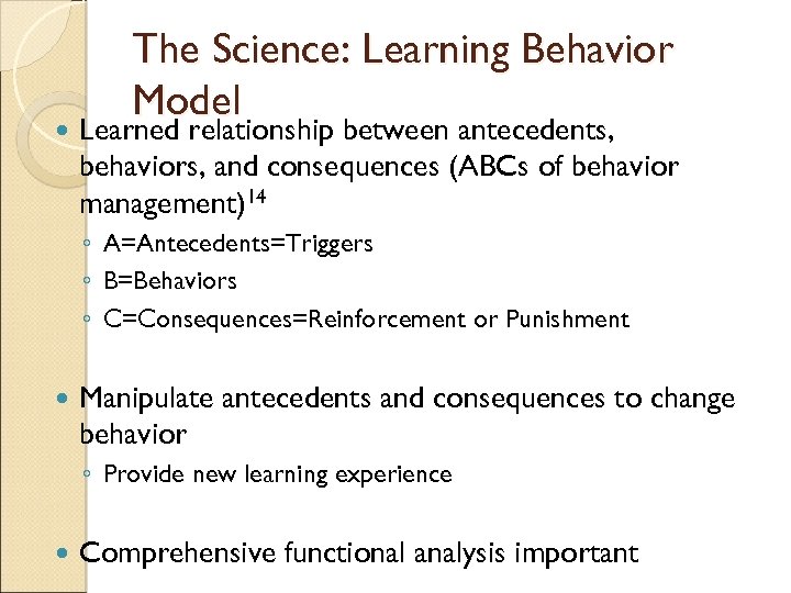  The Science: Learning Behavior Model Learned relationship between antecedents, behaviors, and consequences (ABCs