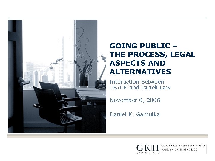 GOING PUBLIC – THE PROCESS, LEGAL ASPECTS AND ALTERNATIVES Interaction Between US/UK and Israeli