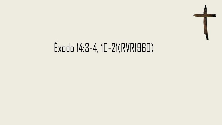 Éxodo 14: 3 -4, 10 -21(RVR 1960) 