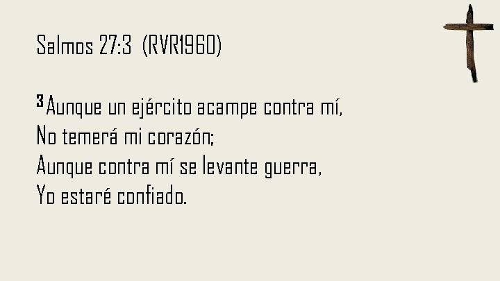 Salmos 27: 3 (RVR 1960) 3 Aunque un ejército acampe contra mí, No temerá