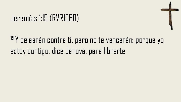 Jeremías 1: 19 (RVR 1960) 19 Y pelearán contra ti, pero no te vencerán;