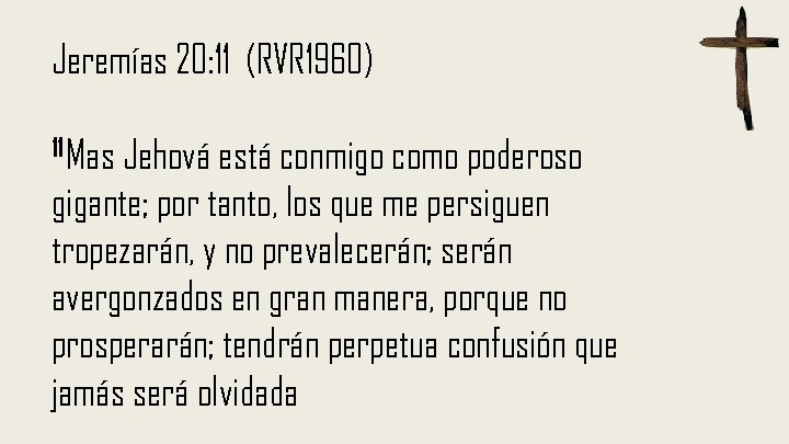 Jeremías 20: 11 (RVR 1960) 11 Mas Jehová está conmigo como poderoso gigante; por