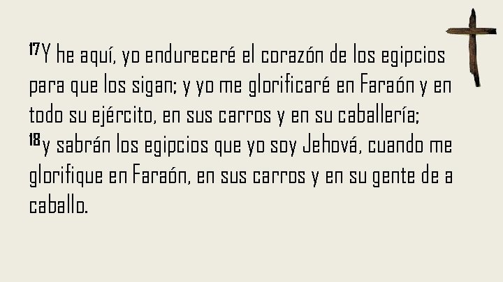 17 Y he aquí, yo endureceré el corazón de los egipcios para que los