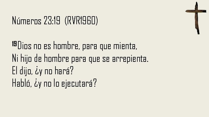 Números 23: 19 (RVR 1960) 19 Dios no es hombre, para que mienta, Ni