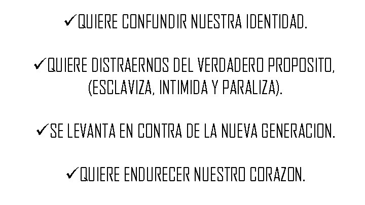 üQUIERE CONFUNDIR NUESTRA IDENTIDAD. üQUIERE DISTRAERNOS DEL VERDADERO PROPOSITO, (ESCLAVIZA, INTIMIDA Y PARALIZA). üSE