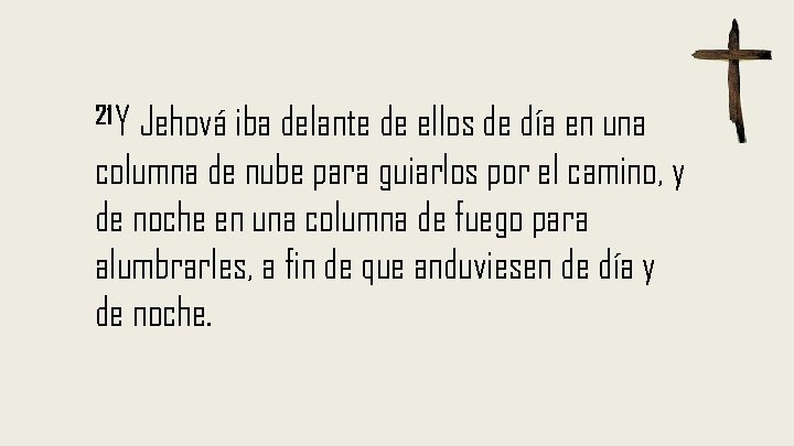 21 Y Jehová iba delante de ellos de día en una columna de nube