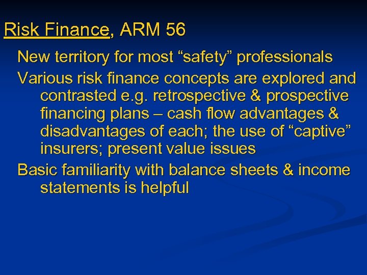 Risk Finance, ARM 56 New territory for most “safety” professionals Various risk finance concepts