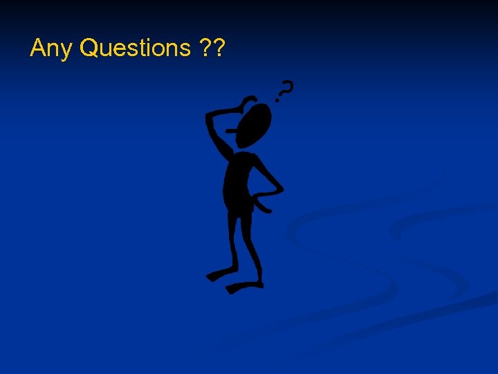 Any Questions ? ? 