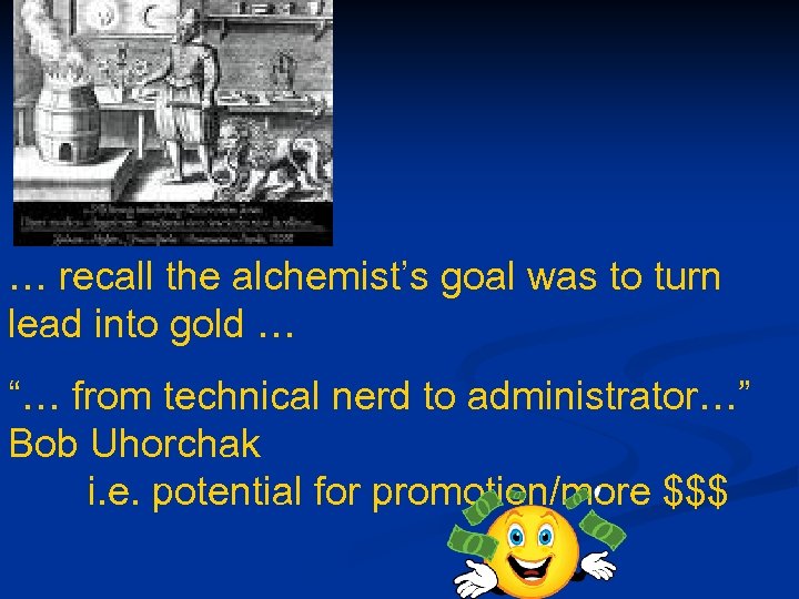 … recall the alchemist’s goal was to turn lead into gold … “… from