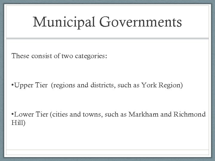 Municipal Governments These consist of two categories: • Upper Tier (regions and districts, such