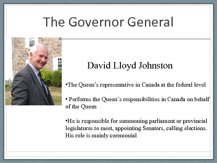 The Governor General David Lloyd Johnston • The Queen’s representative in Canada at the