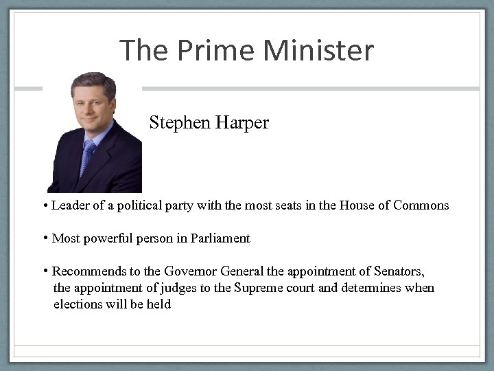 The Prime Minister Stephen Harper • Leader of a political party with the most