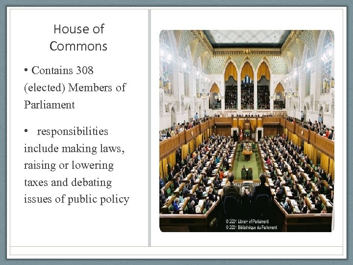 House of Commons • Contains 308 (elected) Members of Parliament • responsibilities include making