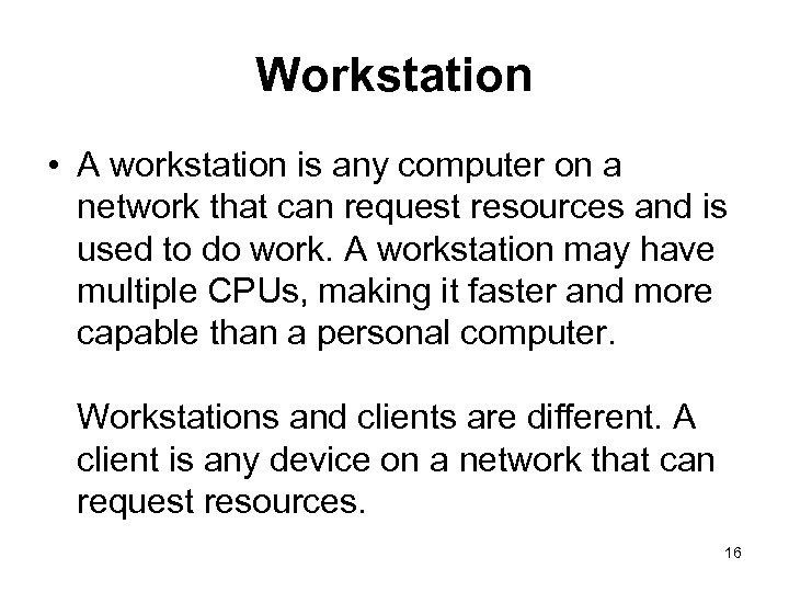 Workstation • A workstation is any computer on a network that can request resources