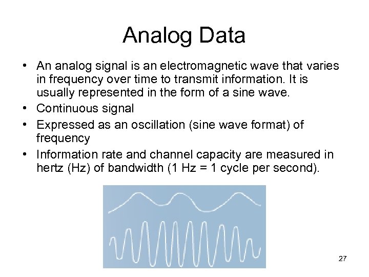 Analog Data • An analog signal is an electromagnetic wave that varies in frequency