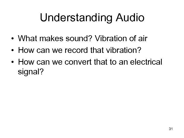 Understanding Audio • What makes sound? Vibration of air • How can we record