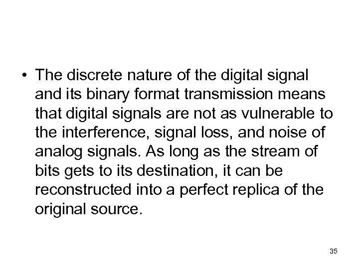  • The discrete nature of the digital signal and its binary format transmission