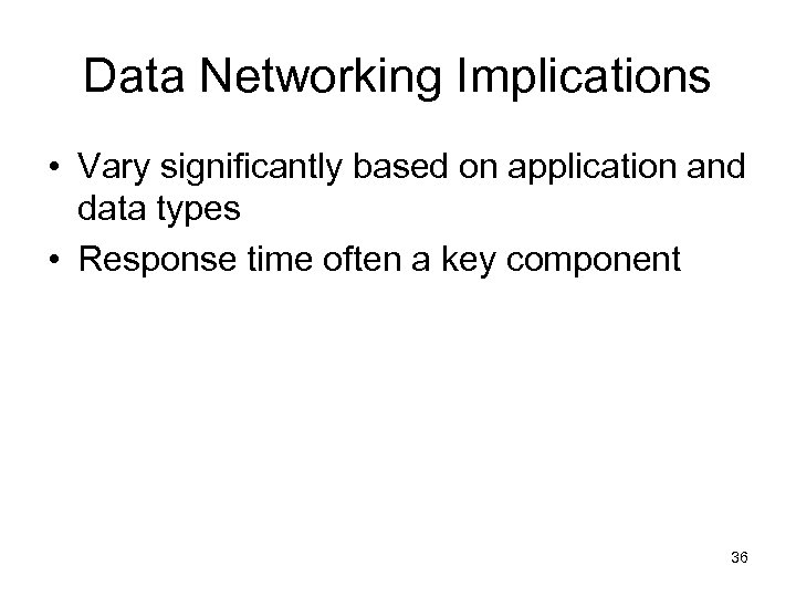 Data Networking Implications • Vary significantly based on application and data types • Response