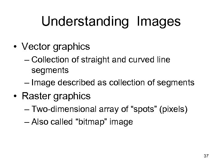 Understanding Images • Vector graphics – Collection of straight and curved line segments –