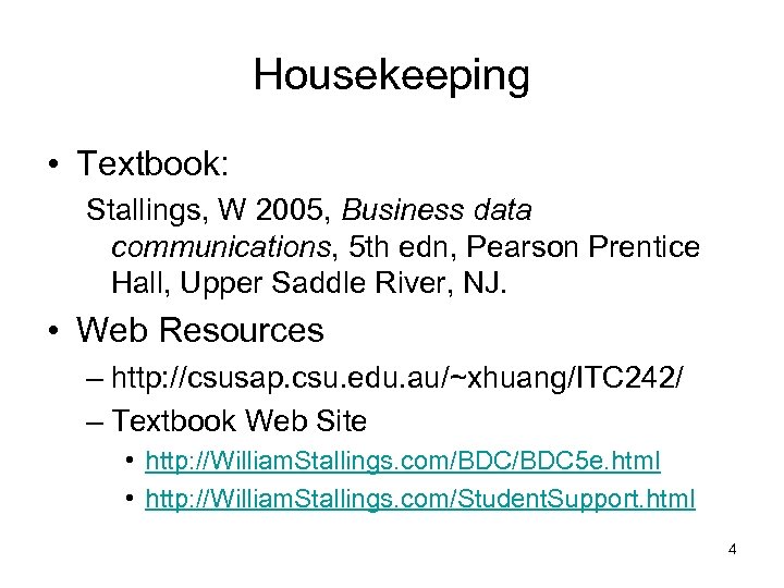 Housekeeping • Textbook: Stallings, W 2005, Business data communications, 5 th edn, Pearson Prentice