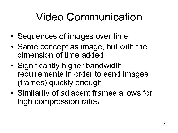 Video Communication • Sequences of images over time • Same concept as image, but