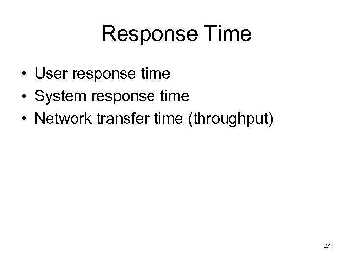 Response Time • User response time • System response time • Network transfer time
