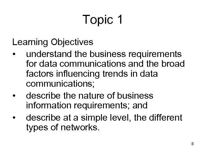 Topic 1 Learning Objectives • understand the business requirements for data communications and the