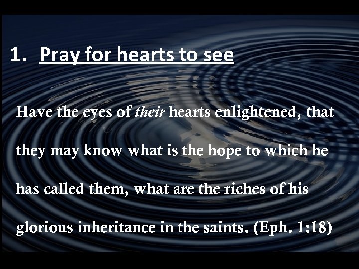 1. Pray for hearts to see Have the eyes of their hearts enlightened, that