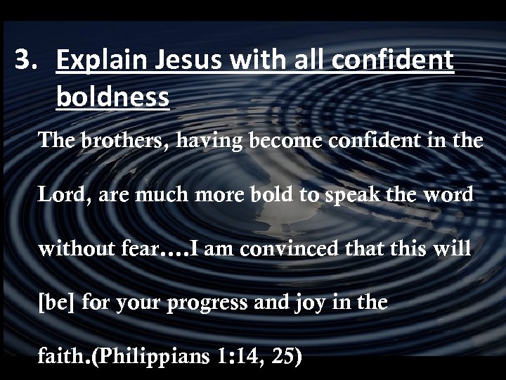 3. Explain Jesus with all confident boldness The brothers, having become confident in the