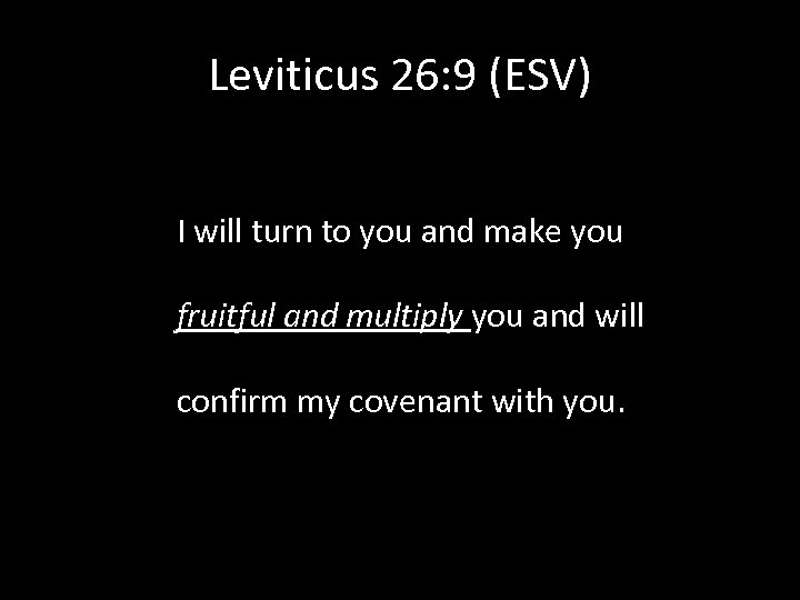 Leviticus 26: 9 (ESV) I will turn to you and make you fruitful and