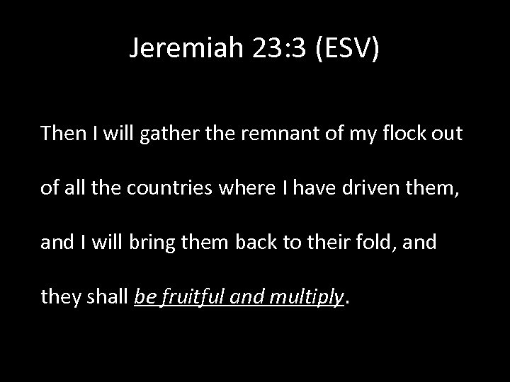 Jeremiah 23: 3 (ESV) Then I will gather the remnant of my flock out