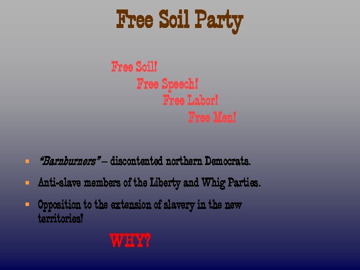 Free Soil Party Free Soil! Free Speech! Free Labor! Free Men! § “Barnburners” –