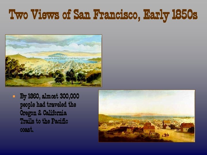 Two Views of San Francisco, Early 1850 s § By 1860, almost 300, 000